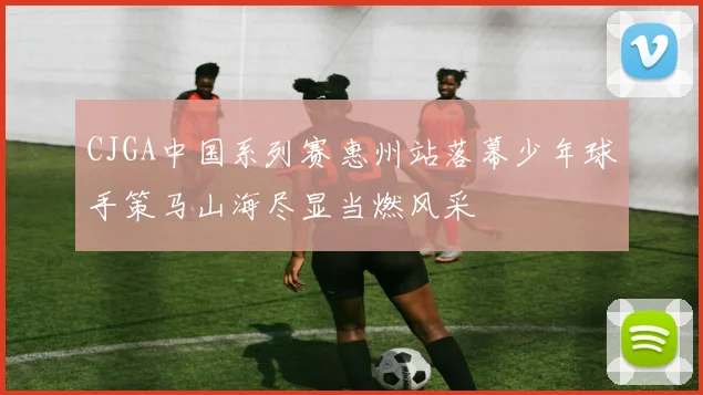 CJGA中国系列赛惠州站落幕少年球手策马山海尽显当燃风采