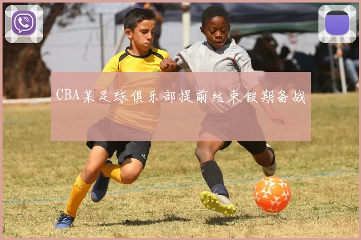 CBA某足球俱乐部提前结束假期备战